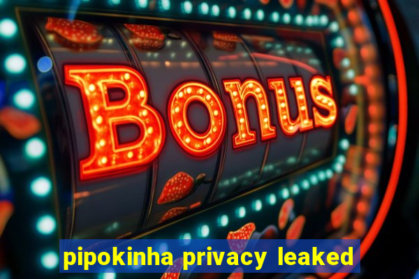 pipokinha privacy leaked